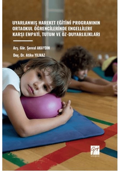 Uyarlanmış Hareket Eğitimi Programının Ortaokul Öğrencilerinde Engellilere Karşı Empati, Tutum ve Öz-Duyarlılıkları - Atike Yılmaz