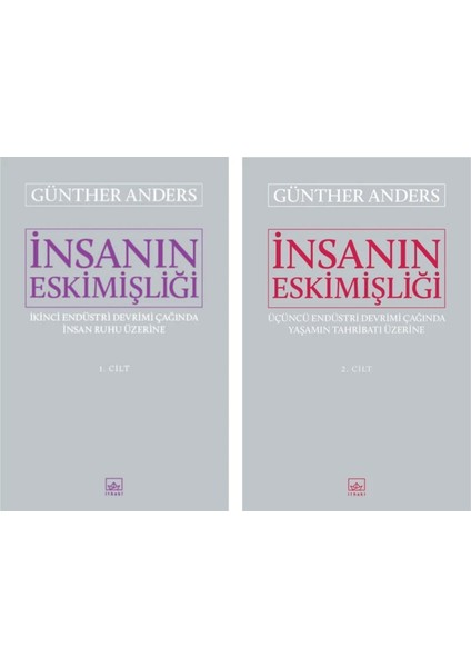 Insanın Eskimişliği 2 Cilt Takım - Günther Anders | Ikinci Endüstri Devrimi Çağında Insan Ruhu Üzerine ve Üçüncü Endüstri Devrimi Çağında Yaşamın Tahribatı Üzerine