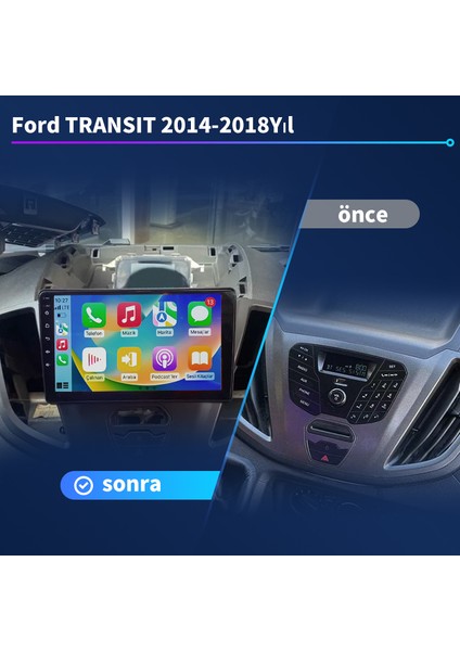 Ford TRANSIT(2014-2018 Yıl) Android Sürüm 13 Multimedya Kablosuz Carplay Navigasyon 9 Inç Ekran 4G Ram + 64GB Hafıza Çerçeveli ve arka görüş kameralı
