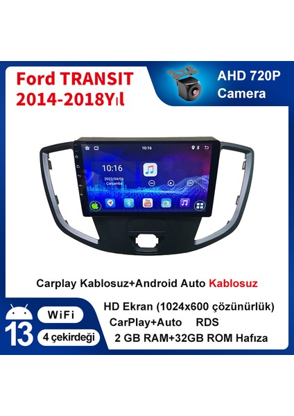 Ford TRANSIT(2014-2018 Yıl) Android Sürüm 13 Multimedya Kablosuz Carplay Navigasyon 9 Inç Ekran 2g Ram +32GB Hafıza Çerçeveli ve arka görüş kameralı