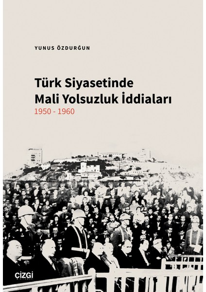 Türk Siyasetinde Mali Yolsuzluk Iddiaları 1950-1960 - Yunus Özdurğun