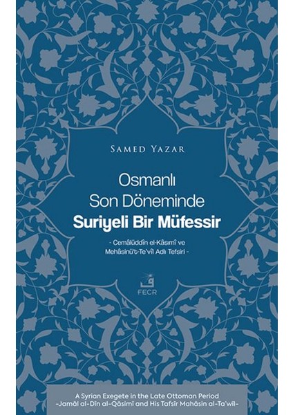 Osmanlı Son Döneminde Suriyeli Bir Müfessir -Cemalüddin El-Kasımi ve Mehasinü’t-Te’vil Adlı Tefsiri - Samed Yazar