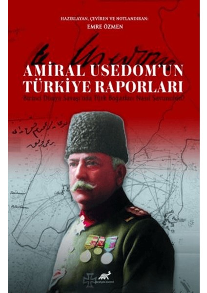 Amiral Usedom’un Türkiye Raporları Birinci Dünya Savaşı’nda Türk Boğazları Nasıl Savunuldu? - Emre Özmen