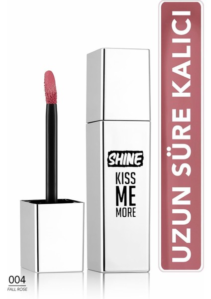 Shine Kiss Me More Yoğun Renk Veren Kalıcı Likit Parlak Ruj (004 Fall Rose) 8682536083737