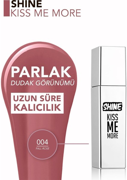 Shine Kiss Me More Yoğun Renk Veren Kalıcı Likit Parlak Ruj (004 Fall Rose) 8682536083737