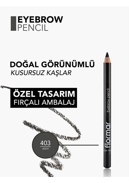 - Kaş Maskarası Ve Kaş Farı - Eyebrow Pencil 403 Ashy 8690604109432 47000046