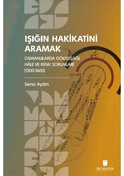 Işığın Hakikatini Aramak: Osmanlılarda Gökkuşağı, Hale ve Renk Sorunları (1300-1600) - Sena Aydın