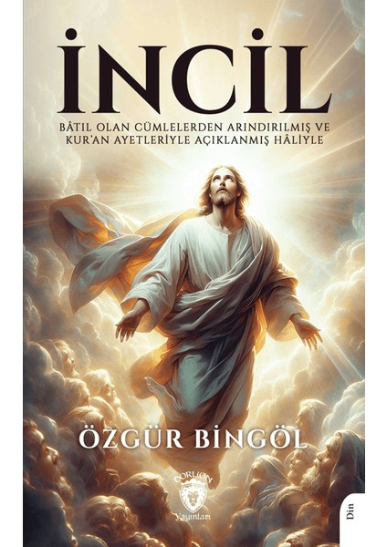 İncil Batıl Olan Cümlelerden Arındırılmış ve Kur’an Ayetleriyle Açıklanmış Haliyle - Özgür Bingöl