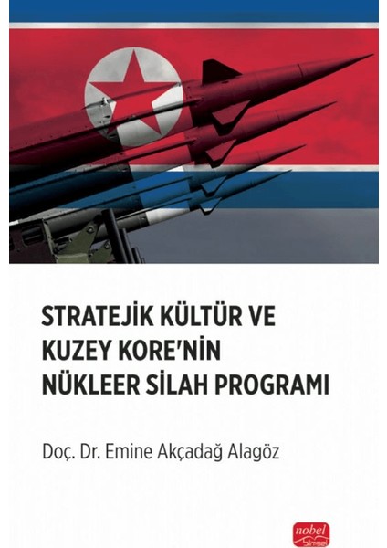 Stratejik Kültür ve Kuzey Kore’nin Nükleer Silah Programı - Emine Akçadağ Alagöz