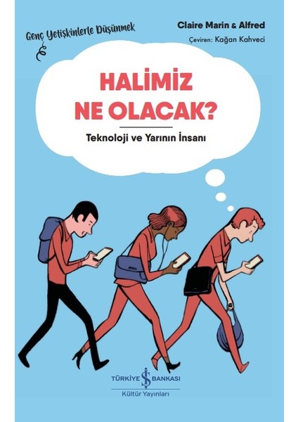 Halimiz Ne Olacak? - Teknoloji ve Yarının Insanı – Genç Yetişkinlerle Düşünmek - Claire Marin