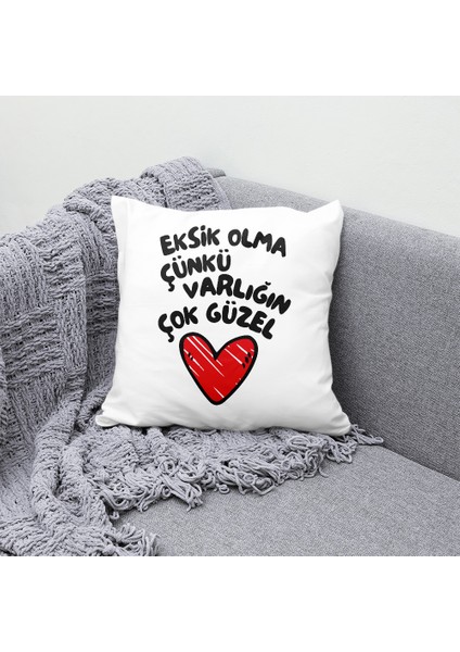 Eksik Olma Çünkü Varlığın Çok Güzel Özel Tasarım Baskılı Yastık