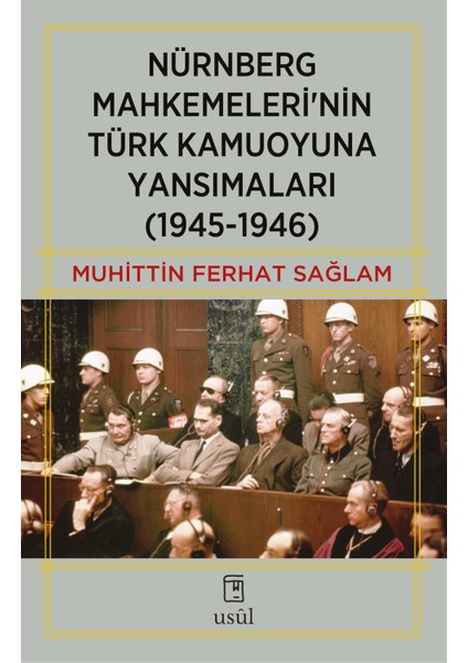 Nürnberg Mahkemeleri'nin Türk Kamuoyuna Yansımaları (1945-1946) - Muhittin Ferhat Sağlam