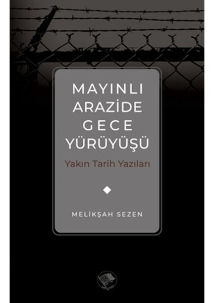 Mayınlı Arazide Gece Yürüyüşü -Yakın Tarih Yazıları - Melikşah Sezen