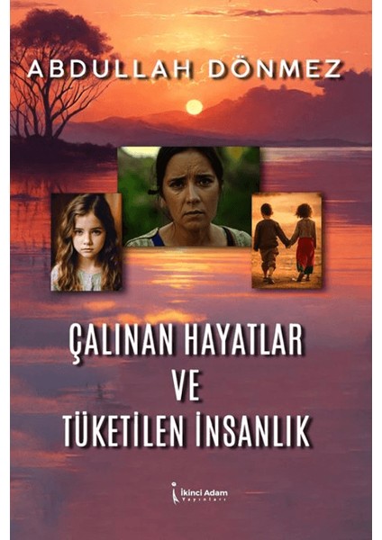 Çalınan Hayatlar ve Tüketilen İnsanlık - Abdullah Dönmez