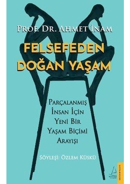 Felsefeden Doğan Yaşam / Parçalanmış Insan Için Yeni Bir Yaşam Biçimi Arayışı - Ahmet İnam