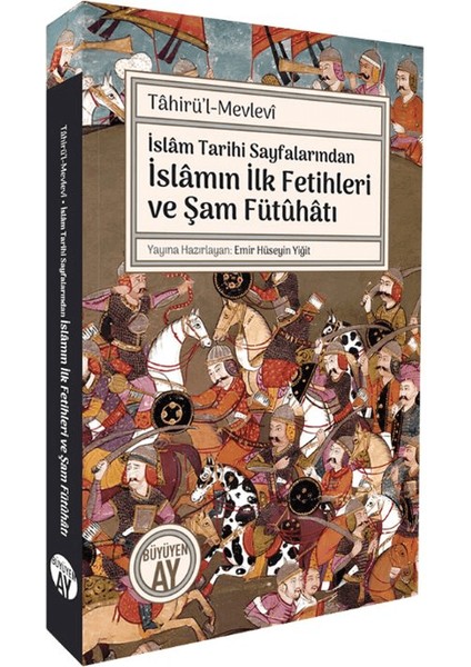 İslam Tarihi Sayfalarında İslamın İlk Fetihleri ve Şam Fütuhatı - Tahirü’l Mevlevi