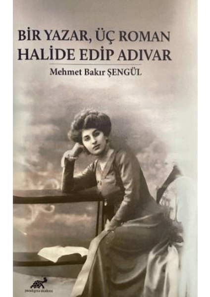 Bir Yazar, Üç Roman Halide Edip Adıvar - Mehmet Bakır Şengül