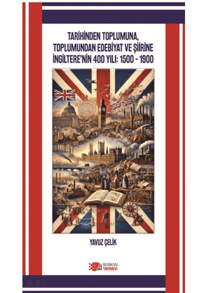 Tarihinden Toplumuna, Toplumundan Edebiyat ve Şiirine Ingiltere'nin 400 Yılı: 1500-1900 - Yavuz Çelik