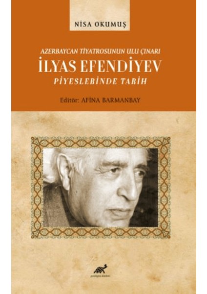 Azerbaycan Tiyatrosunun Ulu Çınarı Ilyas Efendiyev Piyeslerinde Tarih - Nisa Okumuş