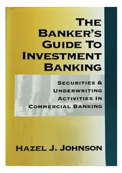 The Banker's Guide To Investment Banking: Securities & Underwriting Activities In Commercial Banking 1st Edition - Ciltli