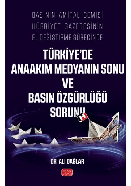Basının Amiral Gemisi Hürriyet Gazetesinin El Değiştirme Sürecinde Türkiye’de Anaakım Medyanın Sonu ve Basın Özgürlüğü Sorunu - Ali Dağlar
