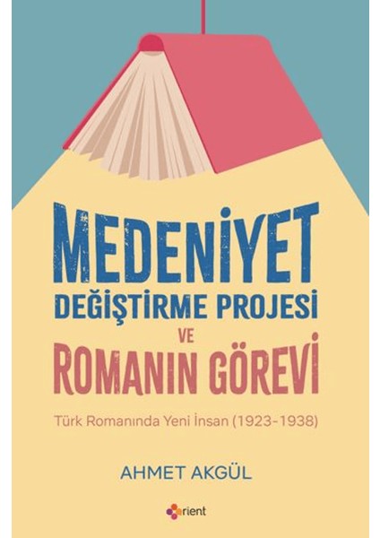 Medeniyet Değiştirme Projesi ve Romanın Görevi - Ahmet Akgül