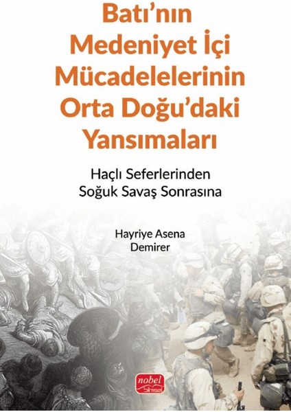 Batı’nın Medeniyet İçi Mücadelelerinin Orta Doğu’daki Yansımaları - Haçlı Seferlerinden Soğuk Savaş Sonrasına - Hayriye Asena Demirer