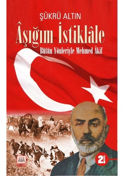 Aşığım İstiklale - Bütün Yönleriyle Mehmed Akif - Şükrü Altın