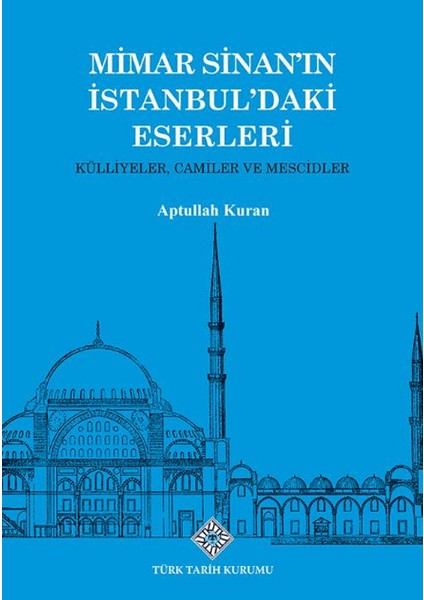 Mimar Sinan'ın İstanbul'daki Eserleri Külliyeler, Camiler ve Mescidler - Aptullah Kuran