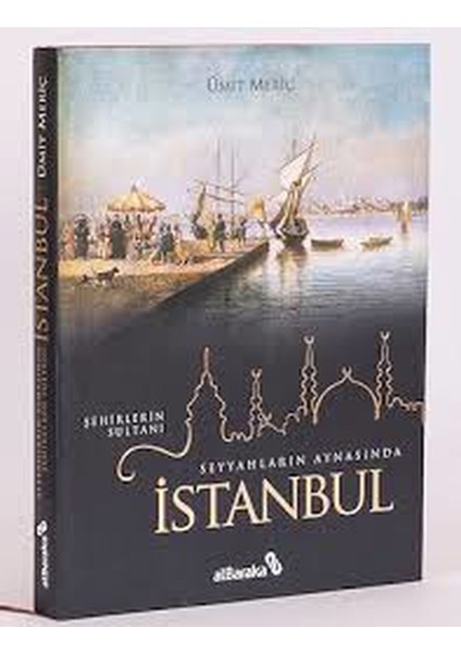 Şehirlerin Sultanı Seyyahların Aynasında İstanbul - Ümit Meriç