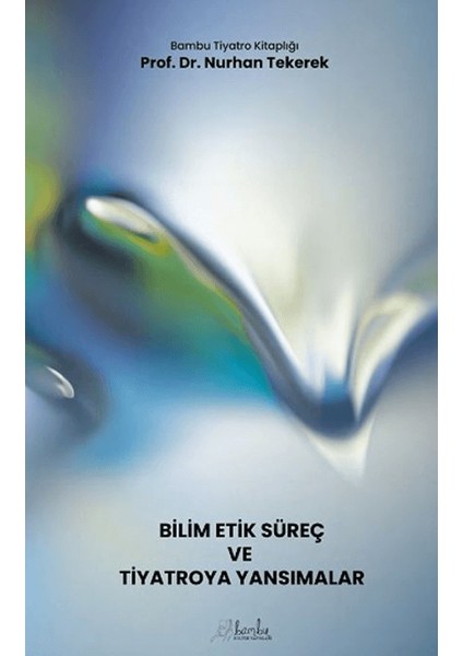 Bilim / Etik / Süreç ve Tiyatroya Yansımalar - Nurhan Tekerek