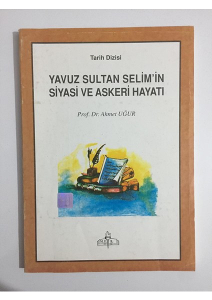 Yavuz Sultan Selim'in Siyasi ve Askeri Hayatı - Ahmet Uğur