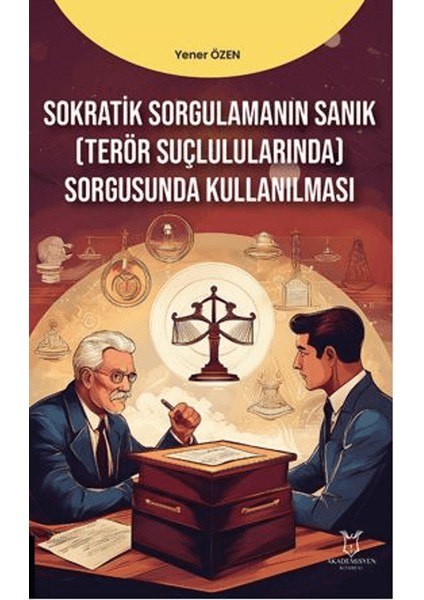 Sokratik Sorgulamanın Sanık(Terör Suçlarında) Sorgusunda Kullanılması - Yener Özen