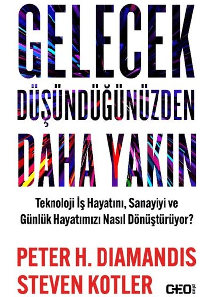 Gelecek Düşündüğünüzden Daha Yakın / Teknoloji İş Hayatını, Sanayiyi ve Günlük Hayatımızı Nasıl Dönüştürüyor?