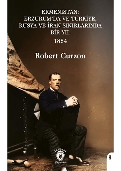 Ermenistan: Erzurum’da ve Türkiye, Rusya ve Iran Sınırlarında Bir Yıl - Robert Curzon