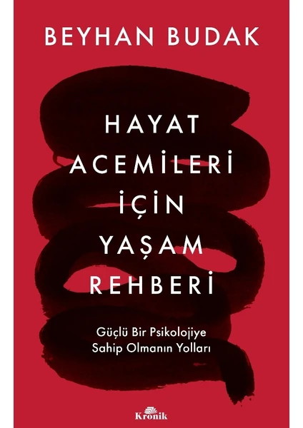 Hayat Acemileri İçin Yaşam Rehberi / Güçlü Bir Psikolojiye Sahip Olmanın Yolları - Beyhan Budak