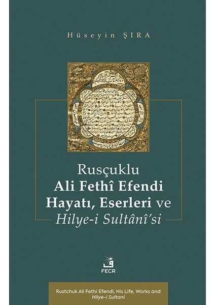 Rusçuklu Ali Fethî Efendi Hayatı Eserleri ve Hilye-ı Sultânî’si - Hüseyin Şıra
