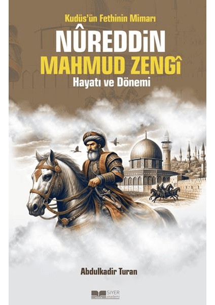 Kudüs'ün Fethinin Mimarı Nureddin Mahmud Zengi Hayatı ve Dönemi - Abdulkadir Turan