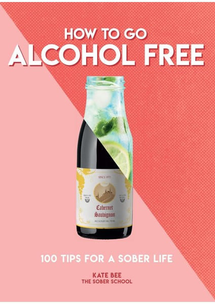 How To Go Alcohol Free: 100 Tips For A Sober Life
