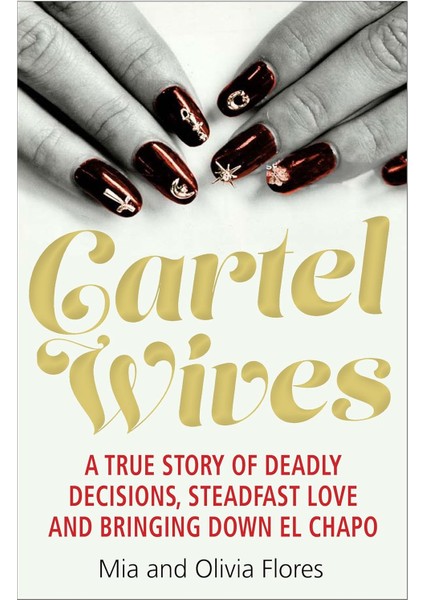 Cartel Wives: How An Extraordinary Family Brought Down El Chapo And The Sinaloa Drug Cartel