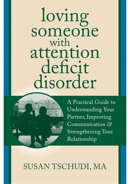 Loving Someone With Add: A Practical Guide To Understanding Your Partner, Improving Your Communicati
