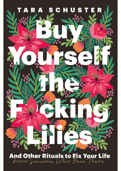 Buy Yourself The F*cking Lilies: And Other Rituals To Fix Your Life, From Someone Who's Been There
