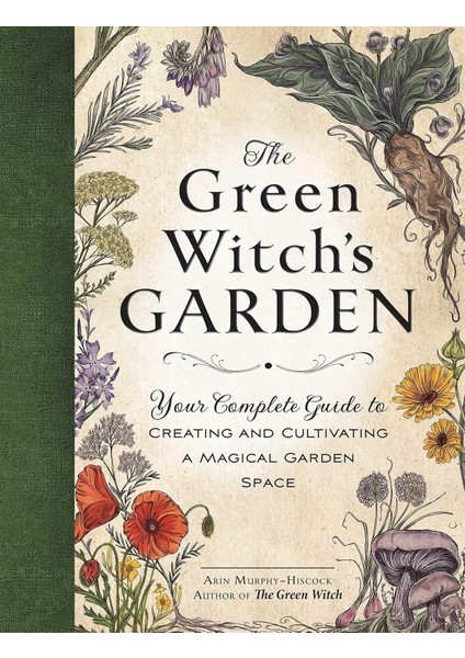 The Green Witch's Garden: Your Complete Guide To Creating And Cultivating A Magical Garden Space