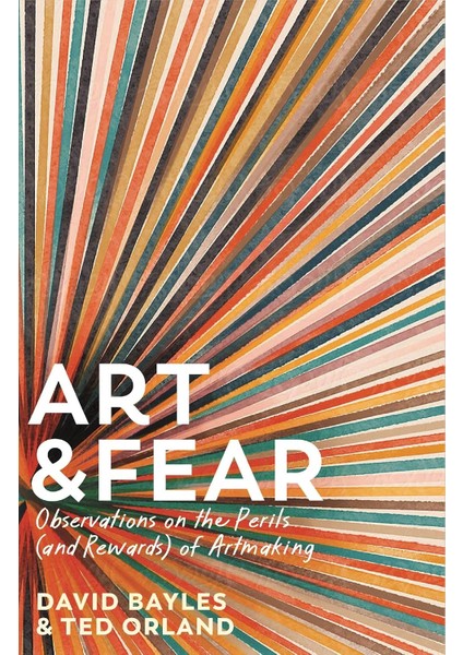 Art & Fear: Observations On The Perils (And Rewards) Of Artmaking