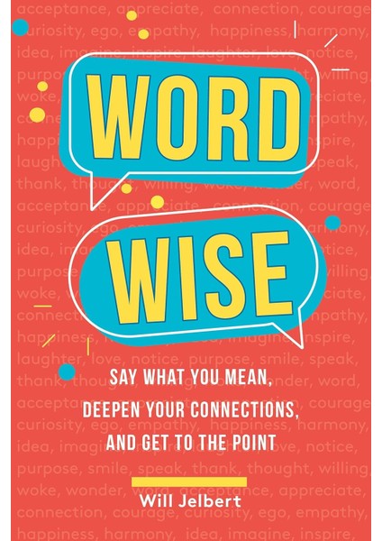 Word Wise: Say What You Mean, Deepen Your Connections, And Get To The Point