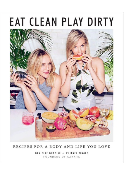 Eat Clean, Play Dirty: Recipes For A Body And Life You Love By The Founders Of Sakara Life