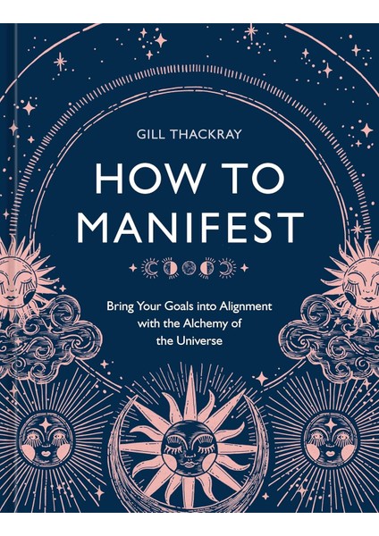 How To Manifest: Bring Your Goals Into Alignment With The Alchemy Of The Universe [a Manifestation B