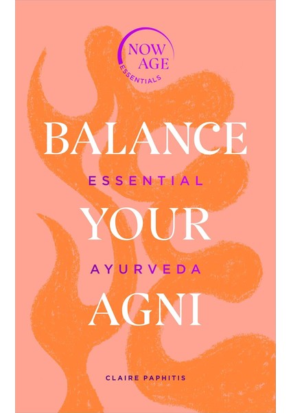 Balance Your Agni: Essential Ayurveda (Now Age Series)