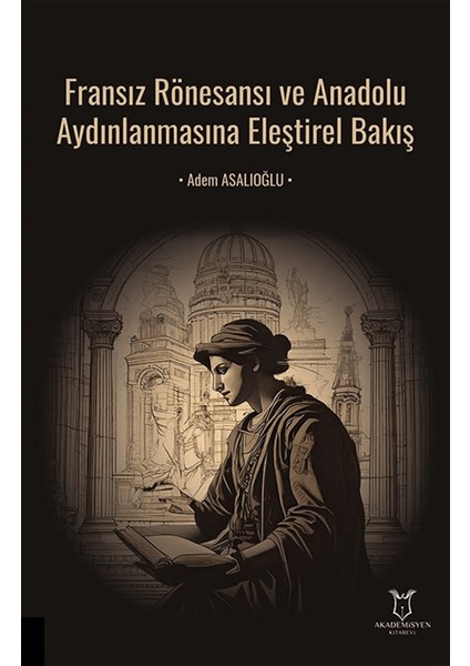 Fransız Rönesansı ve Anadolu Aydınlanmasına Eleştirel Bakış - Adem Asalıoğlu