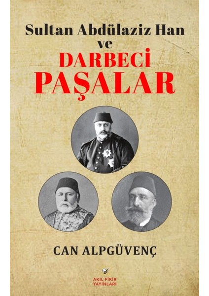 Sultan Abdülaziz Han ve Darbeci Paşalar - Can Alpgüvenç